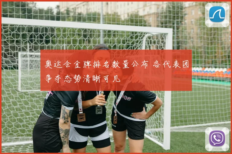 奥运会金牌排名数量公布 各代表团争夺态势清晰可见