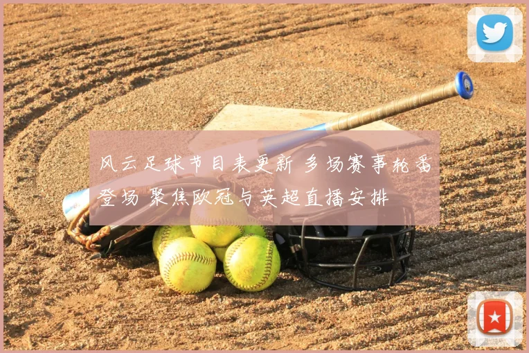 风云足球节目表更新 多场赛事轮番登场 聚焦欧冠与英超直播安排