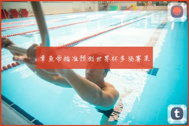 章鱼帝精准预测世界杯多场赛果