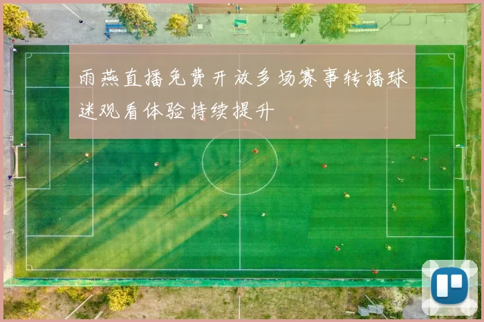 雨燕直播免费开放多场赛事转播球迷观看体验持续提升