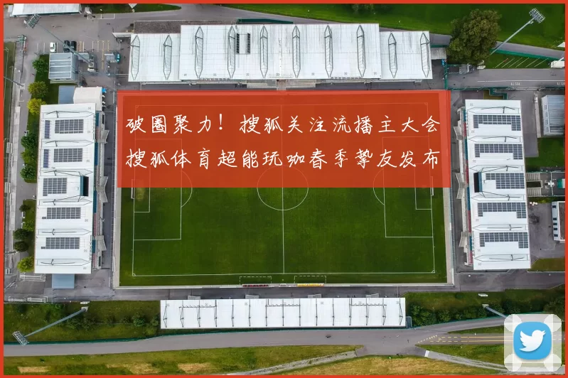 破圈聚力！搜狐关注流播主大会・搜狐体育超能玩咖春季挚友发布