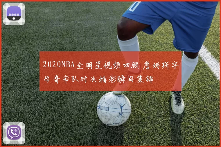 2020NBA全明星视频回顾 詹姆斯字母哥率队对决精彩瞬间集锦
