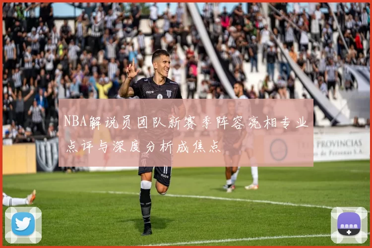 NBA解说员团队新赛季阵容亮相专业点评与深度分析成焦点